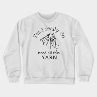 Yes I Really Do Need All This Yarn Funny Gifts Idea For a Crocheter T-Shirt Crewneck Sweatshirt